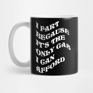 I Fart Because It's The Only Gas I Can Afford Mug